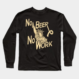 NO BEER NO WORK / Anti-Prohibition Chant Long Sleeve T-Shirt